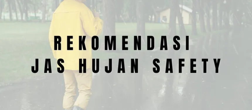 Beberapa Rekomendasi Jas Hujan Untuk Pekerja Lapangan