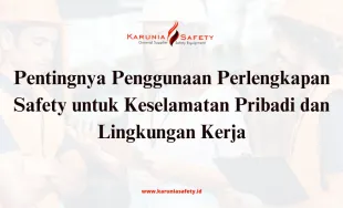 Pentingnya Penggunaan Perlengkapan Safety untuk Keselamatan Pribadi dan Lingkungan Kerja