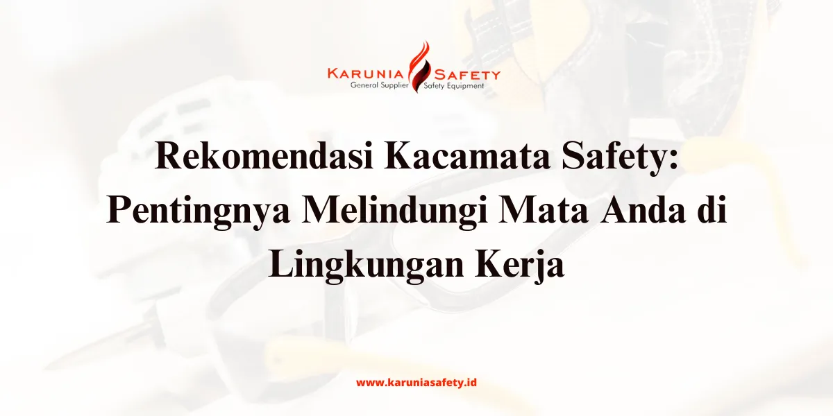 Rekomendasi Kacamata Safety Pentingnya Melindungi Mata Anda di Lingkungan Kerja